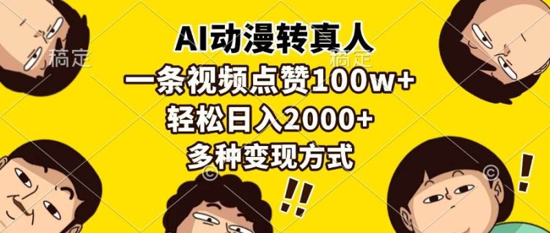 （13650期）AI动漫转真人，一条视频点赞100w+，日入2000+，多种变现方式-网创空间