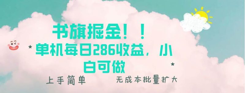 （13659期）书旗掘金新玩法！！ 单机每日286收益，小白可做，轻松上手无门槛-网创空间