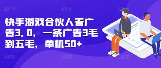快手游戏合伙人看广告3.0，一条广告3毛到五毛，单机50+【揭秘】-网创空间