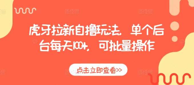 虎牙拉新自撸玩法，单个后台每天100+，可批量操作-网创空间