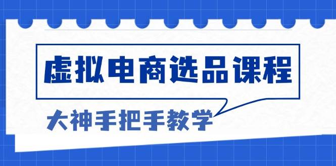 （13671期）虚拟电商选品课程：解决选品难题，突破产品客单天花板，打造高利润电商-网创空间
