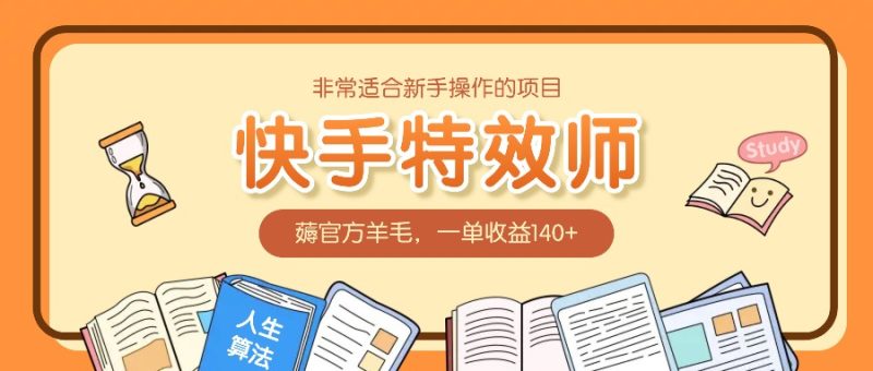 非常适合新手操作的项目：快手特效师，薅官方羊毛，一单收益140+-网创空间
