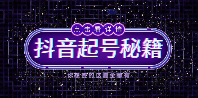 抖音起号秘籍，掌握抖音算法与鱼塘玩法，快速获取流量，打造爆款直播间-网创空间