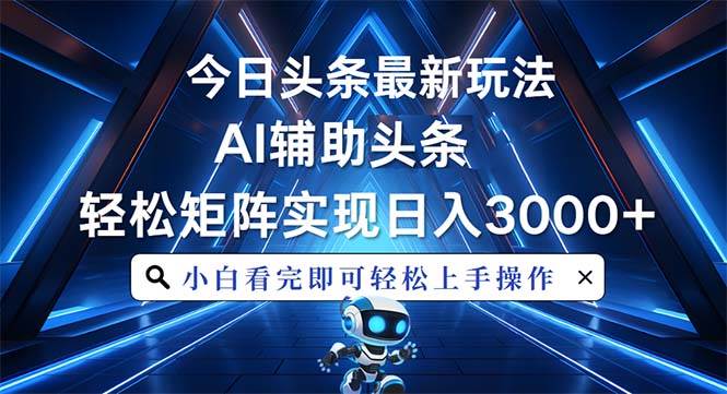 （13683期）今日头条最新玩法，思路简单，AI辅助，复制粘贴轻松矩阵日入3000+-网创空间
