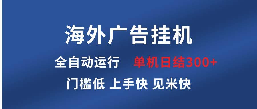 （13692期）海外广告挂机 全自动运行 单机单日300+ 日结项目 稳定运行 欢迎观看课程-网创空间