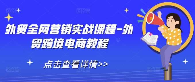 外贸全网营销实战课程-外贸跨境电商教程-网创空间