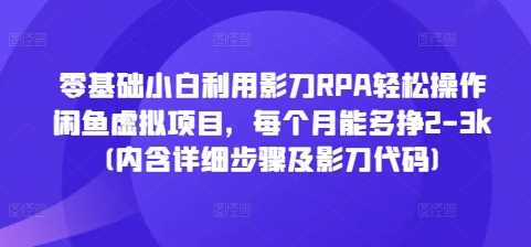 零基础小白利用影刀RPA轻松操作闲鱼虚拟项目，每个月能多挣2-3k(内含详细步骤及影刀代码)-网创空间