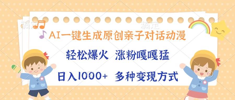 （13705期）AI一键生成原创亲子对话动漫，单条视频播放破千万 ，日入1000+，多种变…-网创空间