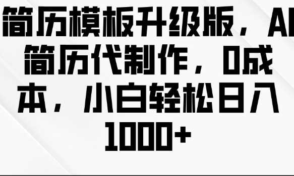简历模板升级版，AI简历代制作，0成本，小白轻松日入多张-网创空间
