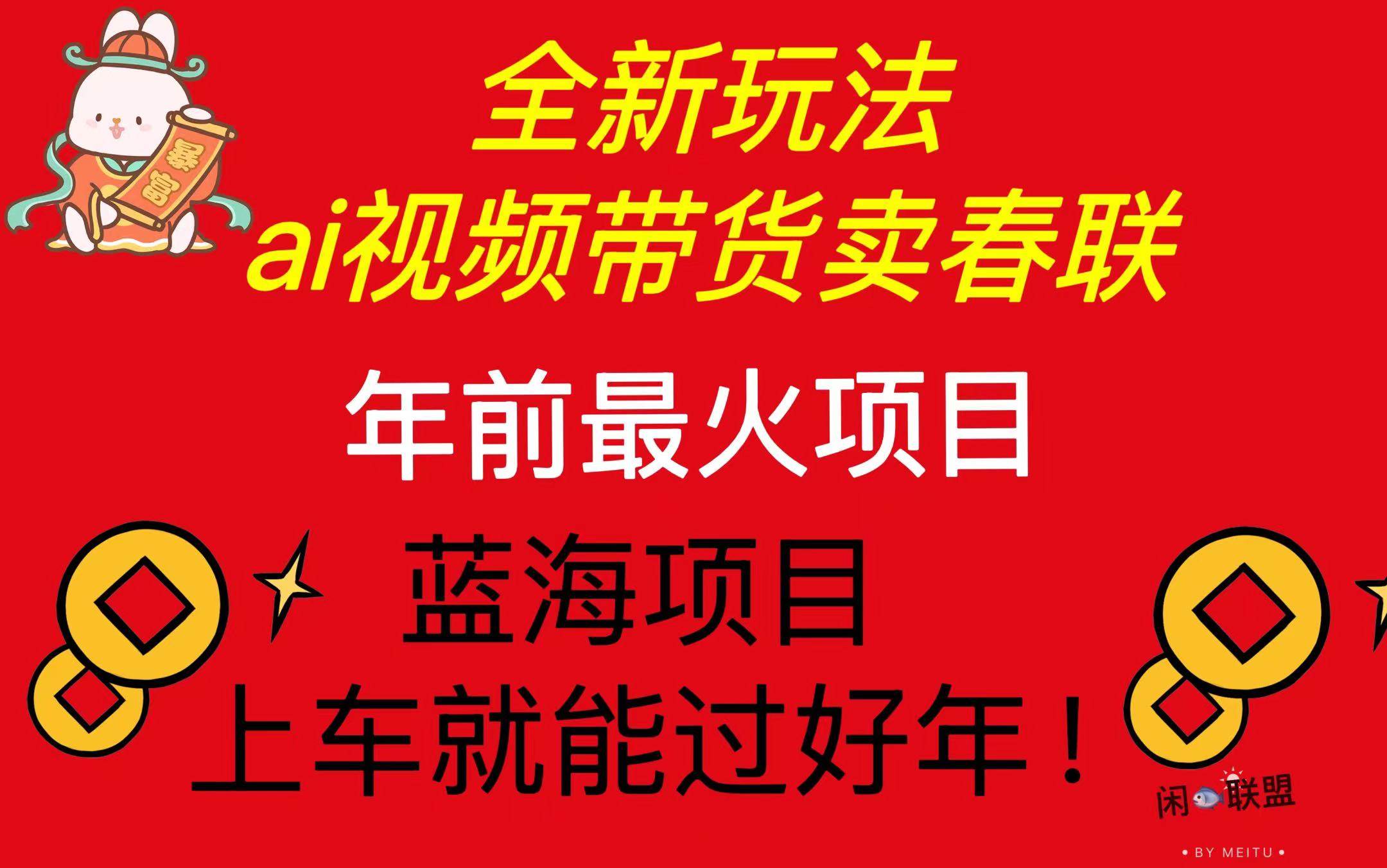 （13726期）Ai视频带货卖春联全新简单无脑玩法，年前最火爆项目，爆单过好年-网创空间