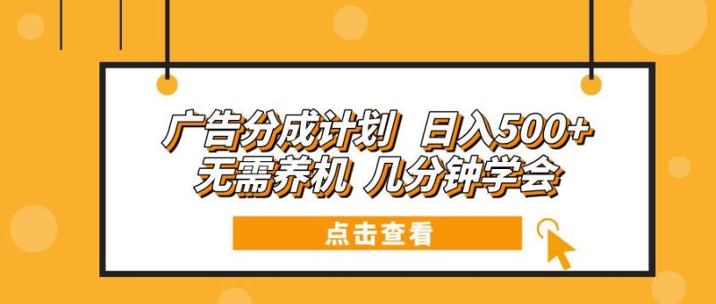 (13741期)广告分成计划 日入500+ 无需养机 几分钟学会-网创空间