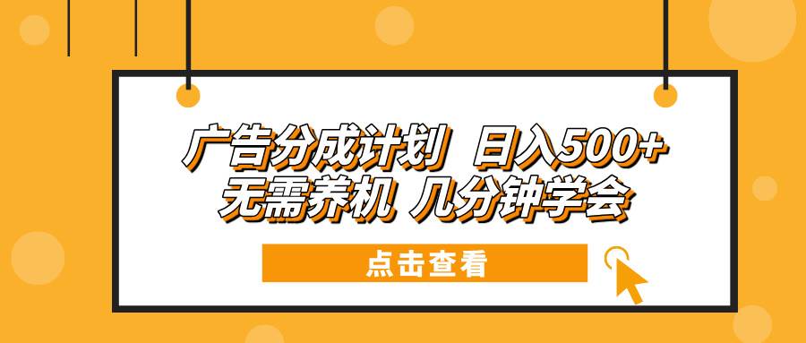 （13741期）广告分成计划 日入500+ 无需养机 几分钟学会-网创空间