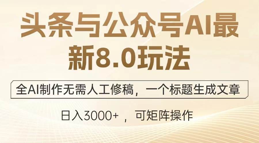 （13748期）头条与公众号AI最新8.0玩法，全AI制作无需人工修稿，一个标题生成文章…-网创空间
