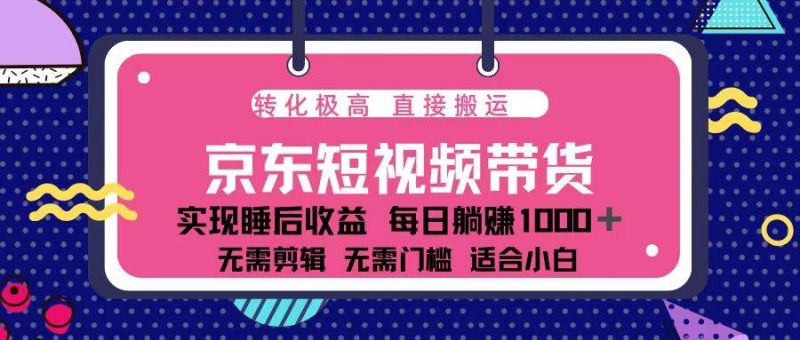 （13770期）蓝海项目京东短视频带货：单账号月入过万，可矩阵。-网创空间