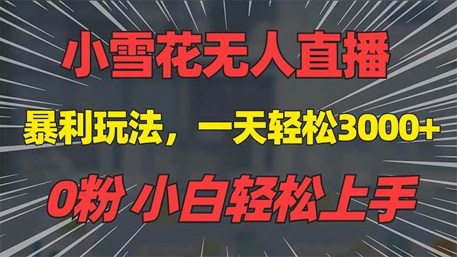 （13768期）抖音雪花无人直播，一天躺赚3000+，0粉手机可搭建，不违规不限流，小白…-网创空间