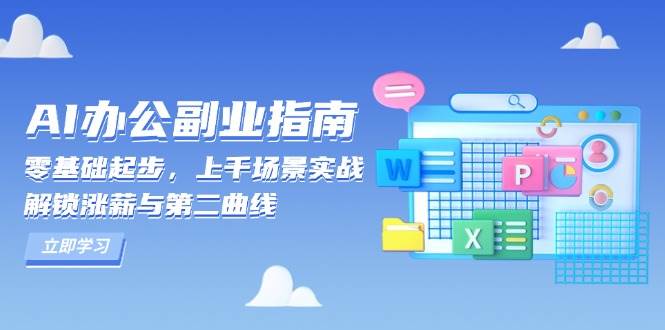 （13777期）AI 办公副业指南：零基础起步，上千场景实战，解锁涨薪与第二曲线-网创空间