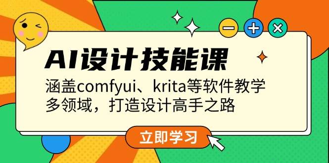 （13808期）AI设计技能课，涵盖comfyui、krita等软件教学，多领域，打造设计高手之路-网创空间