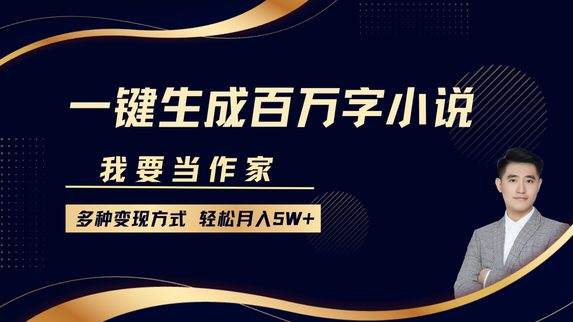 我要当作家，一键生成百万字小说，多种变现方式，轻松月入5W+-网创空间