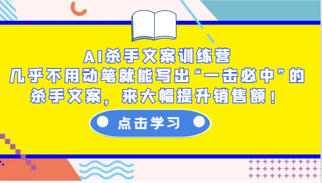 AI杀手文案训练营：几乎不用动笔就能写出“一击必中”的杀手文案，来大幅提升销售额！-网创空间