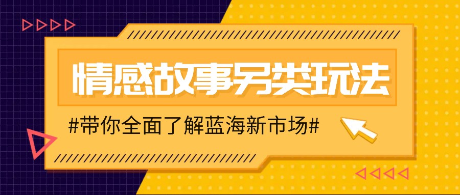 情感故事图文另类玩法，新手也能轻松学会，简单搬运月入万元-网创空间