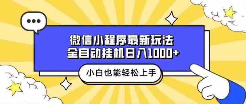 （13838期）微信小程序最新玩法，全自动挂机日入1000+，小白也能轻松上手操作！-网创空间