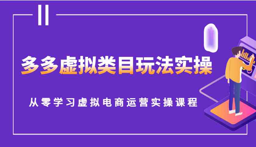 多多虚拟类目玩法实操，从零学习虚拟电商运营实操课程-网创空间