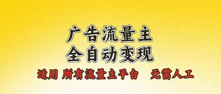 （13875期）广告流量主全自动变现，适用所有流量主平台，无需人工，单机日入500+-网创空间