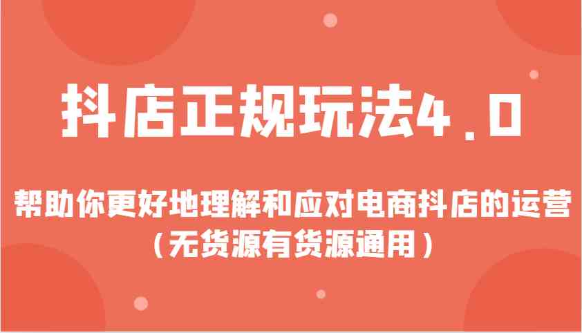 抖店正规玩法4.0，帮助你更好地理解和应对电商抖店的运营（无货源有货源通用）-网创空间