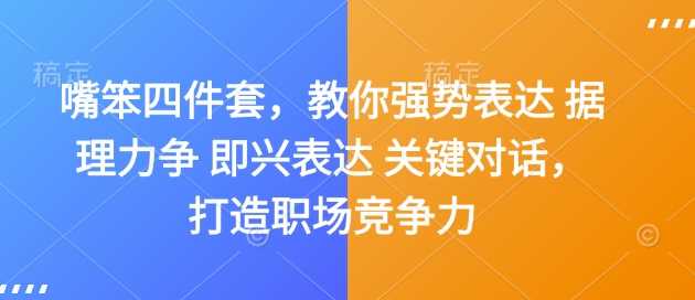嘴笨四件套，教你强势表达 据理力争 即兴表达 关键对话，打造职场竞争力-网创空间
