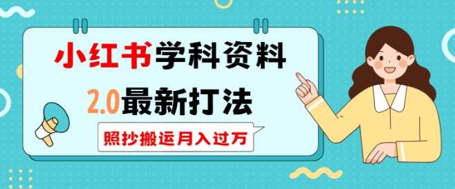 小红书学科资料2.0最新打法，照抄搬运月入过万，可长期操作-网创空间