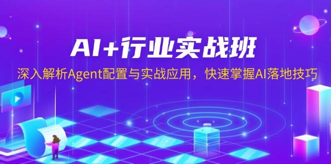 （13917期）AI+行业实战班，深入解析Agent配置与实战应用，快速掌握AI落地技巧-网创空间