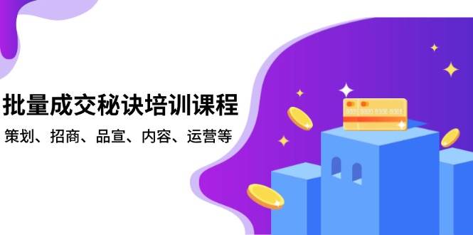 批量成交秘诀培训课程，策划、招商、品宣、内容、运营等-网创空间