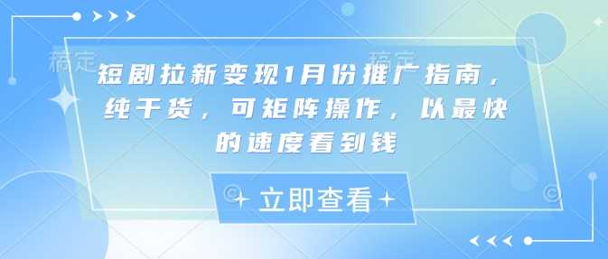 短剧拉新变现1月份推广指南，纯干货，可矩阵操作，以最快的速度看到钱-网创空间