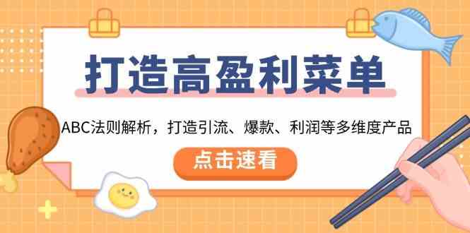 打造高盈利菜单：ABC法则解析，打造引流、爆款、利润等多维度产品-网创空间