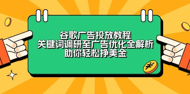 谷歌广告投放教程：关键词调研至广告优化全解析，助你轻松挣美金-网创空间