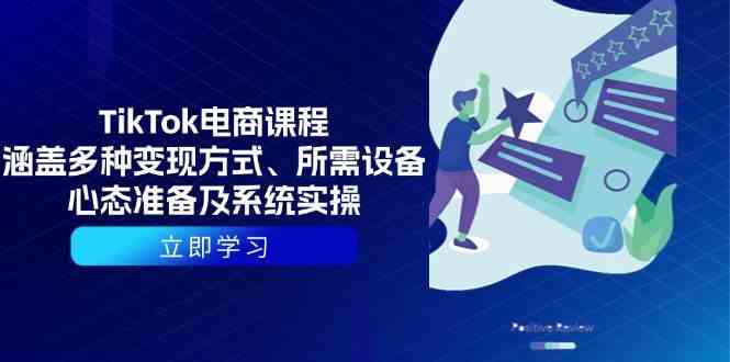 TikTok电商课程：涵盖多种变现方式、所需设备、心态准备及系统实操-网创空间