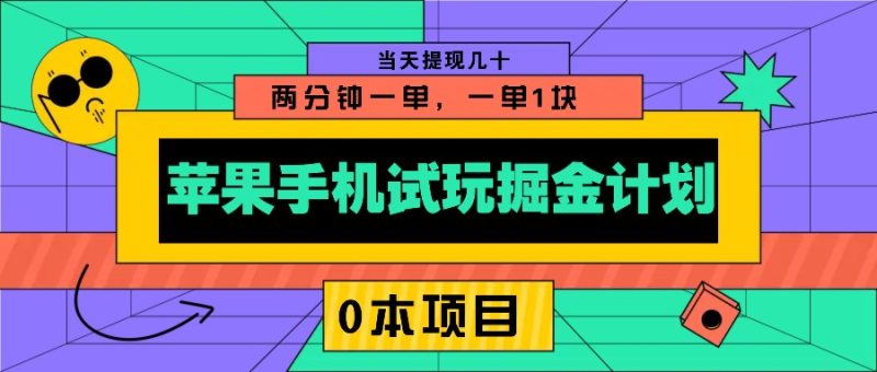 苹果手机试玩掘金计划，0本项目两分钟一单，一单1块 当天提现几十-网创空间