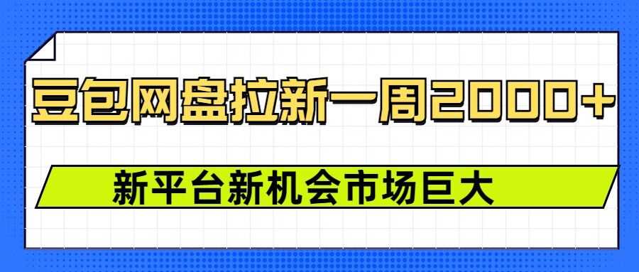 豆包网盘拉新，一周2k，新平台新机会-网创空间