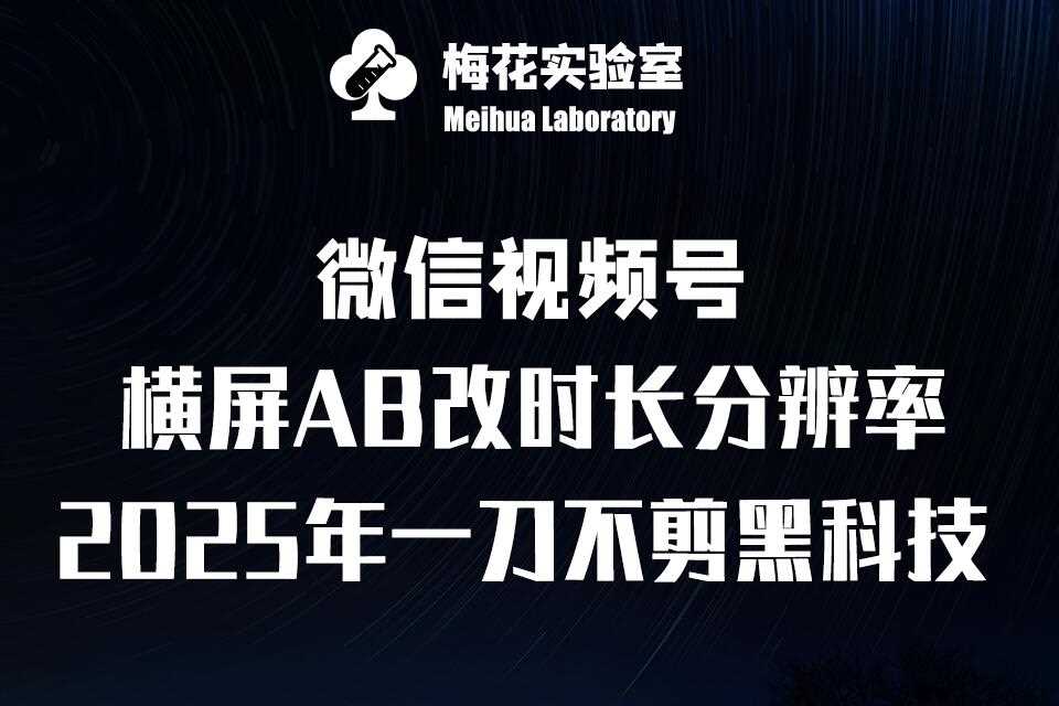 梅花实验室2025视频号最新一刀不剪黑科技，宽屏AB画中画+随机时长+帧率融合玩法-网创空间