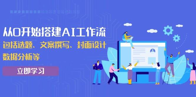 （13949期）从0开始搭建AI工作流，包括选题、文案撰写、封面设计、数据分析等-网创空间
