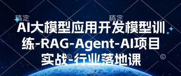 AI大模型应用开发​模型训练-RAG-Agent-AI项目实战-行业落地课-网创空间