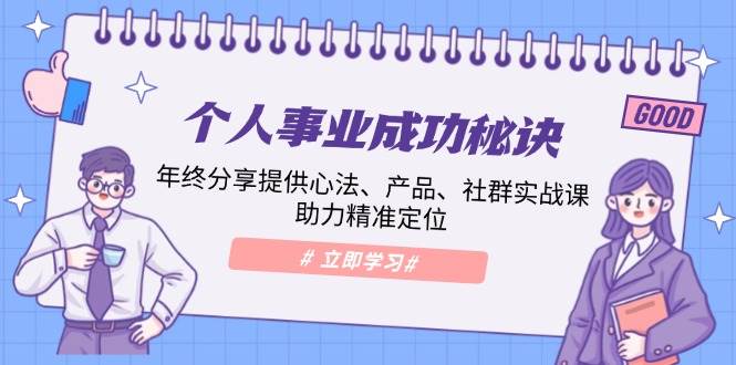 （13962期）个人事业成功秘诀：年终分享提供心法、产品、社群实战课、助力精准定位-网创空间