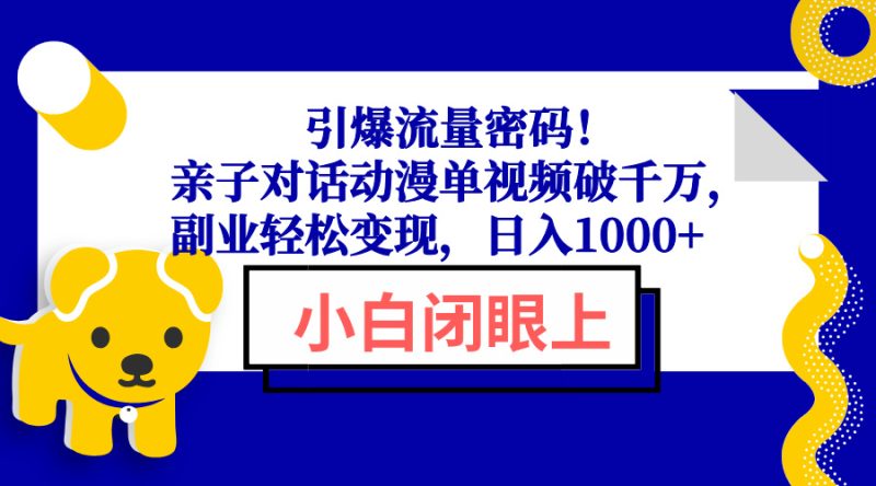 引爆流量密码！亲子对话动漫单视频破千万，副业轻松变现，日入1000+-网创空间