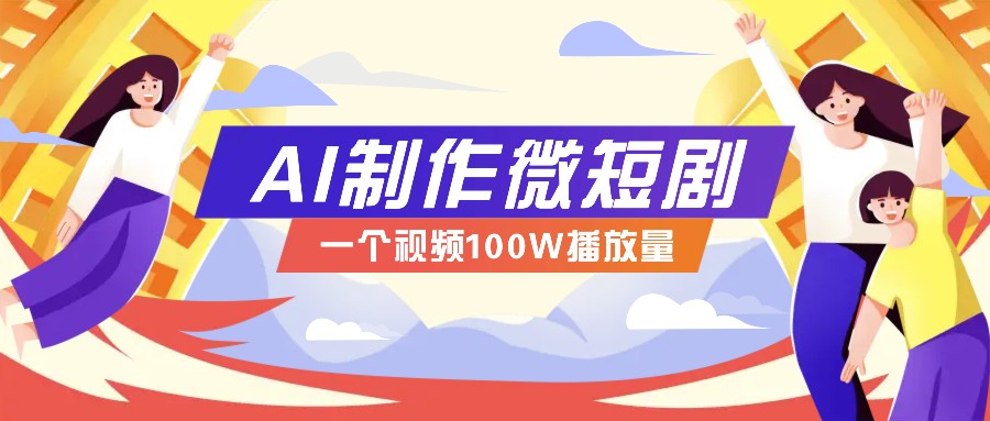 AI制作微短剧实操教程，今年最大风口一个视频100W播放量，附详细实操+变现计划-网创空间