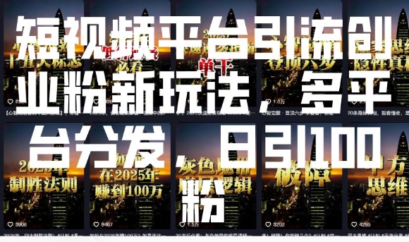 短视频平台引流创业粉新玩法，多平台分发，日引100粉-网创空间
