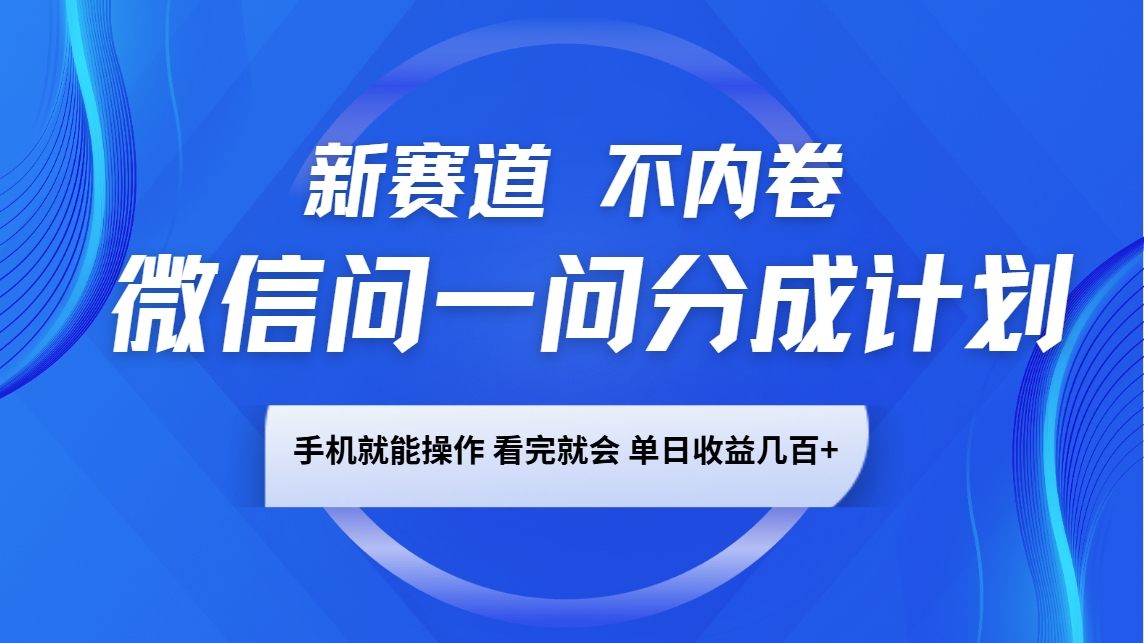 微信问一问分成计划，新赛道不内卷，长期稳定 手机就能操作，单日收益几百+-网创空间