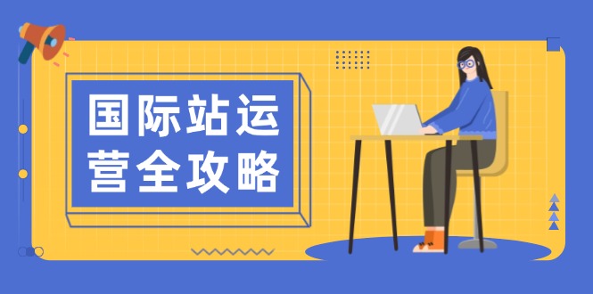 国际站运营全攻略：涵盖日常运营到数据分析，助力打造高效运营思路-网创空间