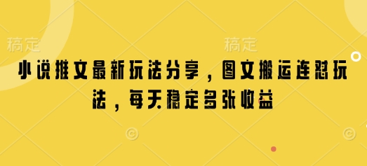小说推文最新玩法分享，图文搬运连怼玩法，每天稳定多张收益-网创空间