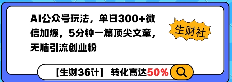 AI公众号玩法，单日300+微信加爆，5分钟一篇顶尖文章无脑引流创业粉-网创空间