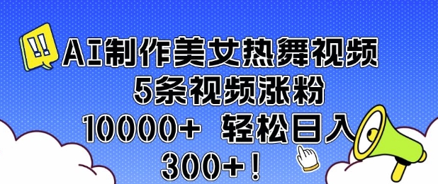 AI制作美女热舞视频 5条视频涨粉10000+ 轻松日入3张-网创空间